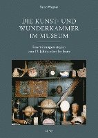 bokomslag Die Kunst- Und Wunderkammer Im Museum: Inszenierungsstrategien Vom 19. Jahrhundert Bis Heute