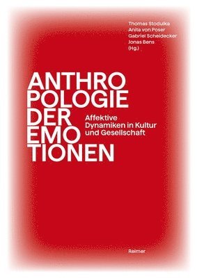 Christoph Antweiler, Marium Javaid Bajwa, Thomas Stodulka, Anita Von Poser, Gabriel Scheidecker, Jonas Bens - Anthropologie Der Emotionen: Affektive Dynamiken in Kultur Und Gestellschaft, Inbunden
