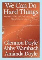 Glennon Doyle, Abby Wambach, Amanda Doyle - We Can Do Hard Things, Inbunden