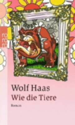 Wolf Haas - Wie Die Tiere, Häftad