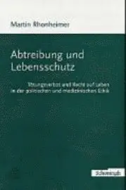 Martin Rhonheimer - Abtreibung Und Lebensschutz: Tötungsverbot Und Recht Auf Leben in Der Politischen Und Medizinischen Ethik, Häftad. Tillgänglighet: Lägg i varukorg