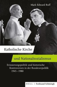 bokomslag Katholische Kirche Und Nationalsozialismus: Erinnerungspolitik Und Historische Kontroversen in Der Bundesrepublik 1945-1980. Ubersetzt Von Charlotte P