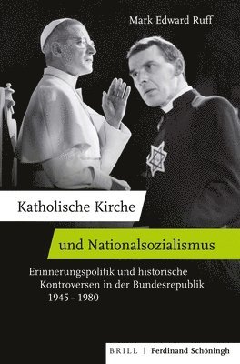 Katholische Kirche Und Nationalsozialismus: Erinnerungspolitik Und Historische Kontroversen in Der Bundesrepublik 1945-1980. Ubersetzt Von Charlotte P 1