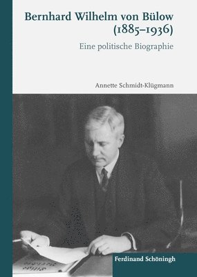 Bernhard Wilhelm Von Bülow (1885-1936): Eine Politische Biographie 1