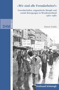 bokomslag Wir Sind Alle Fremdarbeiter!: Gewerkschaften, Migrantische Kämpfe Und Soziale Bewegungen in Westdeutschland 1960-1980
