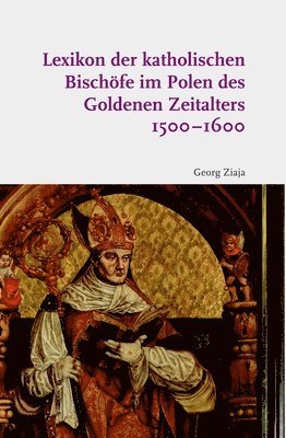 Lexikon Der Katholischen Bischöfe Im Polen Des Goldenen Zeitalters 1500-1600 1