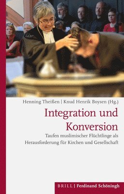 bokomslag Integration Und Konversion: Taufen Muslimischer Fluchtlinge ALS Herausforderung Fur Kirchen Und Gesellschaft