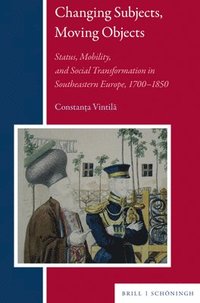 bokomslag Changing Subjects, Moving Objects: Status, Mobility, and Social Transformation in Southeastern Europe, 1700-1850