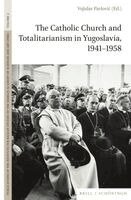 The Catholic Church and Totalitarianism in Yugoslavia, 1941-1958, Inbunden