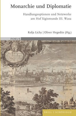Oliver Hegedus, Kolja Lichy - Monarchie Und Diplomatie: Handlungsoptionen Und Netzwerke Am Hof Sigismunds III. Wasa, Inbunden