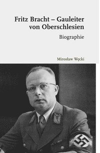 bokomslag Fritz Bracht - Gauleiter Von Oberschlesien: Biographie. Ubersetzt Von David Skrabania