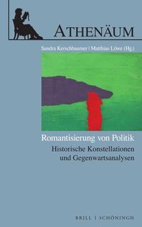 bokomslag Romantisierung Von Politik: Historische Konstellationen Und Gegenwartsanalysen