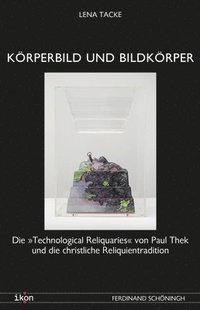 bokomslag Körperbild Und Bildkörper: Die Technological Reliquaries Von Paul Thek Und Die Christliche Reliquientradition