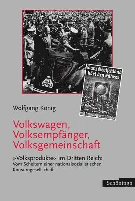 Wolfgang König - Volkswagen, Volksempfänger, Volksgemeinschaft: Volksprodukte Im Dritten Reich: Vom Scheitern Einer Nationalsozialistischen Konsumgesellschaft, Inbunden. Tillgänglighet: Lägg i varukorg