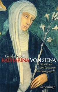 bokomslag Katharina Von Siena: Lebenswelt, Glaubenswelt, Wirkungswelt
