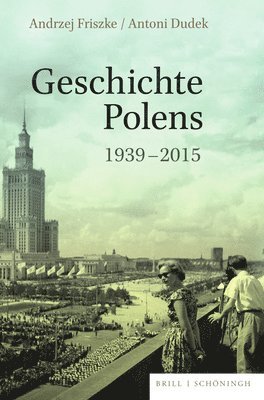 Andrzej Friszke, Antoni Dudek, Andrzej Friszke, Antoni Dudek - Geschichte Polens 1939-2015: Ubersetzung Und Wissenschaftliche Redaktion Von Bernard Wiaderny, Inbunden