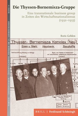 Boris Gehlen - Die Thyssen-Bornemisza-Gruppe: Eine Transnationale Business-Group in Zeiten Des Wirtschaftsnationalismus (1932-1955), Inbunden