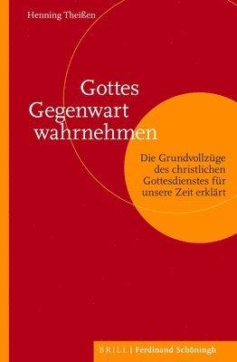 Henning Theißen - Gottes Gegenwart Wahrnehmen: Die Grundvollzuge Des Christlichen Gottesdienstes Fur Unsere Zeit Erklart, Inbunden
