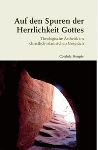 bokomslag Auf Den Spuren Der Herrlichkeit Gottes: Theologische Ästhetik Im Christlich-Islamischen Gespräch