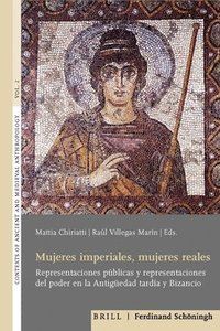 bokomslag Mujeres Imperiales, Mujeres Reales: Representaciones Publicas Y Representaciones del Poder En La Antiguedad Tardia Y Bizancio