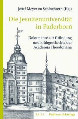 Die Jesuitenuniversität in Paderborn: Dokumente Zur Gründung Und Frühgeschichte Der Academia Theodoriana. Unter Mitwirkung Von Gerhard Franke, Mit Übe 1