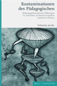 bokomslag Kontaminationen Des Padagogischen: Bildungsphilosophische Offnungen Im Anschluss an Roberto Espositos Politisches Denken