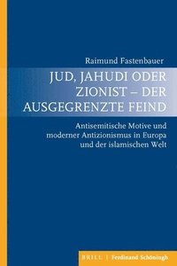 bokomslag Jud, Jahudi Oder Zionist - Der Ausgegrenzte Feind: Antisemitische Motive Und Moderner Antizionismus in Europa Und Der Islamischen Welt
