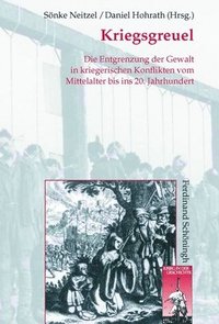 bokomslag Kriegsgreuel: Die Entgrenzung Der Gewalt in Kriegerischen Konflikten Vom Mittelalter Bis Ins 20. Jahrhundert