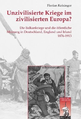 bokomslag Unzivilisierte Kriege Im Zivilisierten Europa?: Die Balkankriege Und Die Öffentliche Meinung in Deutschland, England Und Irland 1876-1913