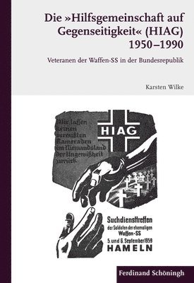 Karsten Wilke - Die Hilfsgemeinschaft Auf Gegenseitigkeit (Hiag) 1950 - 1990: Veteranen Der Waffen-SS in de Bundesrepublik, Inbunden