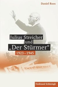 bokomslag Julius Streicher und "Der Stürmer" 1923 - 1945