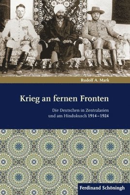 Krieg an Fernen Fronten: Die Deutschen in Zentralasien Und Am Hindukusch 1914-1924 1