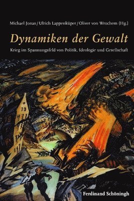 Michael Jonas, Ulrich Lappenküper - Dynamiken Der Gewalt: Krieg Im Spannungsfeld Von Politik, Ideologie Und Gesellschaft, Inbunden