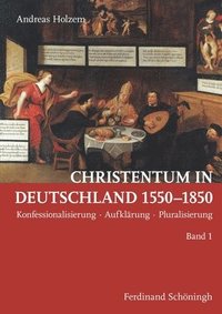 bokomslag Christentum in Deutschland 1550-1850: Konfessionalisierung - Aufklärung - Pluralisierung