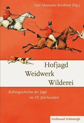 Carl Alexander Krethlow - Hofjagd - Weidwerk - Wilderei: Kulturgeschichte Der Jagd Im 19. Jahrhundert, Inbunden. Tillgänglighet: Tillfälligt slut