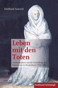 bokomslag Leben Mit Den Toten: Geisterglauben Und Die Entstehung Des Spiritismus in Deutschland 1770-1900. 2. Auflage