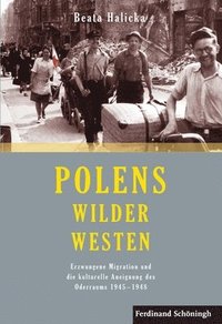 bokomslag Polens Wilder Westen: Erzwungene Migration Und Die Kulturelle Aneignung Des Oderraums 1945 - 1948. 2. Auflage
