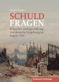 bokomslag Schuldfragen: Belgischer Untergrundkrieg Und Deutsche Vergeltung Im August 1914