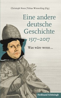 Eine Andere Deutsche Geschichte 1517-2017: Was Wäre Wenn... 1
