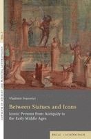 bokomslag Between Statues and Icons: Iconic Persons from Antiquity to the Early Middle Ages