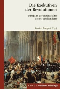 bokomslag Die Exekutiven Der Revolutionen: Europa in Der Ersten Halfte Des 19. Jahrhunderts