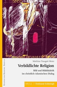 bokomslag Verbildlichte Religion: Bild Und Bilddidaktik Im Christlich-Islamischen Dialog