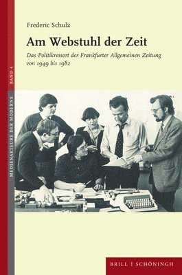 Am Webstuhl Der Zeit: Das Politikressort Der Frankfurter Allgemeinen Zeitung Von 1949 Bis 1982