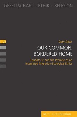 bokomslag Our Common, Bordered Home: Laudato Si' and the Promise of an Integrated Migration-Ecological Ethics