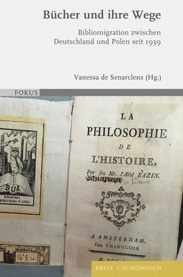 Vanessa de Senarclens - Bücher Und Ihre Wege: Bibliomigration Zwischen Deutschland Und Polen Seit 1939, Inbunden