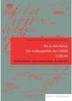 Thomas Kunze, Andreas Hilger, John Zimmermann - Bis in Den Krieg: Die Auaenpolitik Der Udssr 1938/39: Dokumente Aus Russischen Archiven, Inbunden