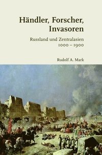 bokomslag Händler, Forscher, Invasoren: Russland Und Zentralasien 1000-1900