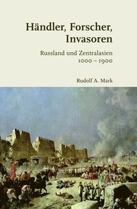 bokomslag Handler, Forscher, Invasoren: Russland Und Zentralasien 1000-1900