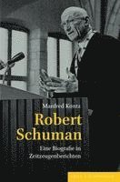 bokomslag Robert Schuman: Eine Biografie in Zeitzeugenberichten. Mit Einem Vorwort Von Hans Maier