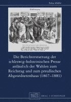 bokomslag Die Berichterstattung Der Schleswig-Holsteinischen Presse Anlasslich Der Wahlen Zum Reichstag Und Zum Preussischen Abgeordnetenhaus (1867-1881)